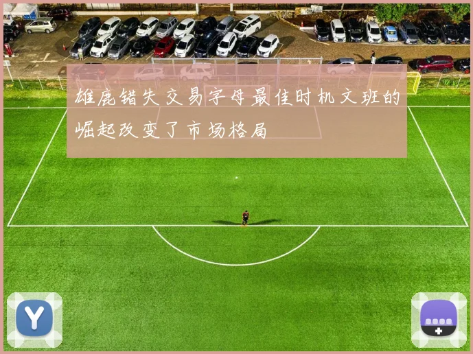 雄鹿错失交易字母最佳时机文班的崛起改变了市场格局
